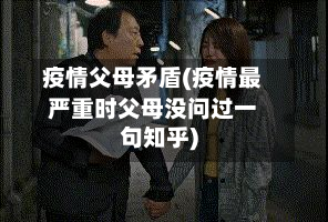 疫情父母矛盾(疫情最严重时父母没问过一句知乎)-第2张图片