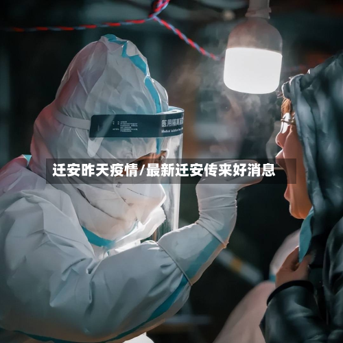 迁安昨天疫情/最新迁安传来好消息