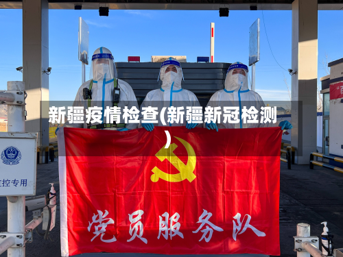 新疆疫情检查(新疆新冠检测)-第3张图片