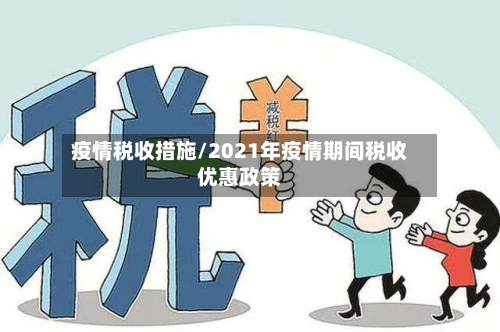 疫情税收措施/2021年疫情期间税收优惠政策