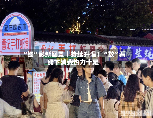 “经”彩新图景丨持续升温！“数	”看线下消费热力十足-第2张图片