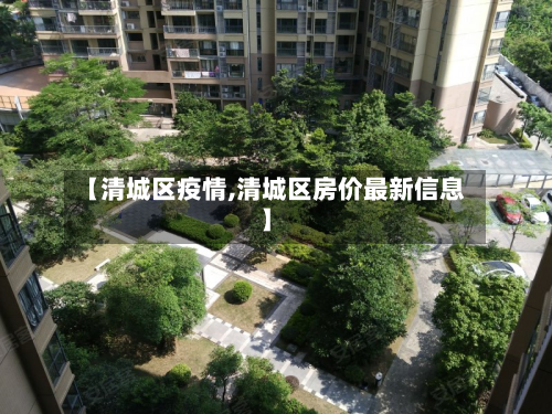 【清城区疫情,清城区房价最新信息】-第3张图片