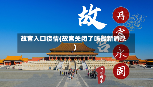 故宫入口疫情(故宫关闭了吗最新消息)-第2张图片