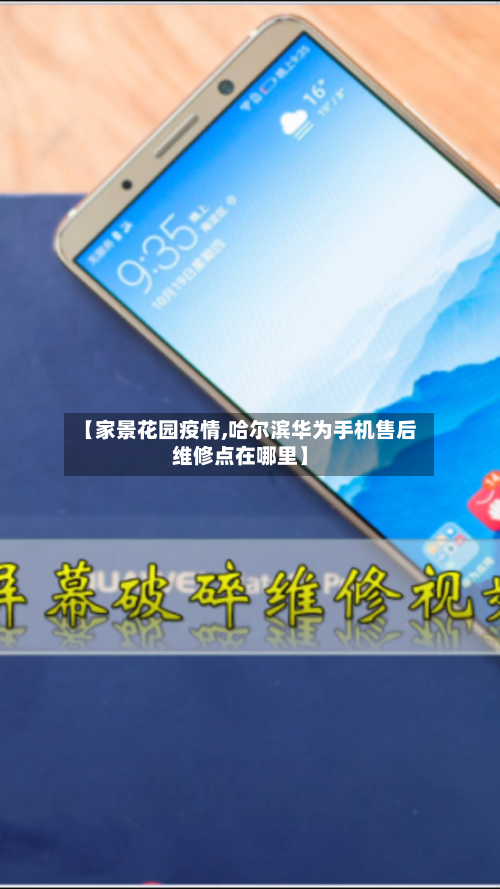 【家景花园疫情,哈尔滨华为手机售后维修点在哪里】-第2张图片