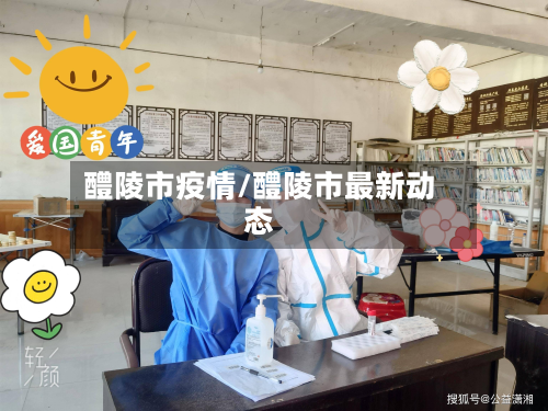 醴陵市疫情/醴陵市最新动态-第3张图片