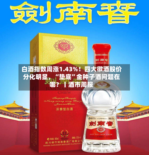 白酒指数周涨1.43%！四大徽酒股价分化明显，“垫底”金种子酒问题在哪？丨酒市周报